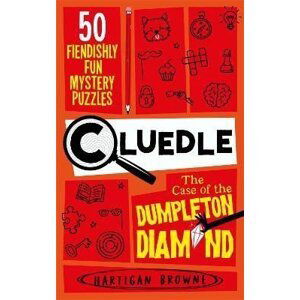 Cluedle - The Case of the Dumpleton Diamond: 50 Fiendishly Fun Mystery Puzzles - Hartigan Browne