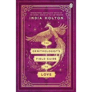 The Ornithologist´s Field Guide to Love: Love´s Academic Series Book 1 - India Holton