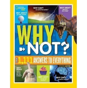 National Geographic Kids Why Not?: Over 1,111 Answers to Everything - Geographic Kids National