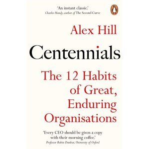 Centennials: The 12 Habits of Great, Enduring Organisations - Alex Hill