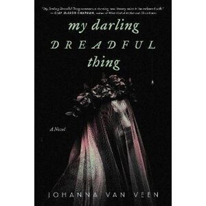 My Darling Dreadful Thing: A Novel - Veen Johanna van