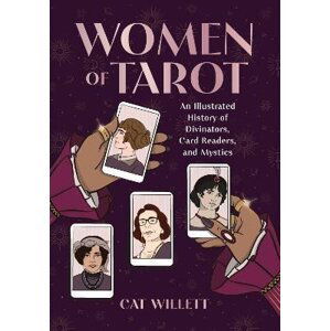 Women of Tarot: An Illustrated History of Divinators, Card Readers, and Mystics - Cat Willett