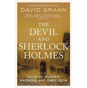 The Devil and Sherlock Holmes: Tales of Murder, Madness and Obsession - David Grann