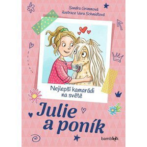 Julie a poník – Nejlepší kamarádi na světě - Grimmová Sandra, Schmidtová Vera