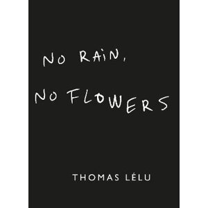 No Rain, No Flowers: The iconic viral biro notes from Thomas Lelu - Thomas Lelu