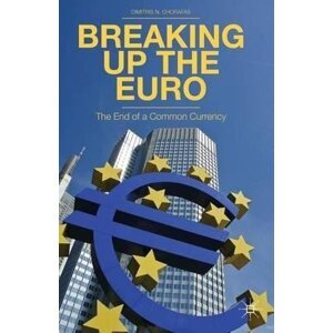 Breaking Up the Euro: The End of a Common Currency - D. Chorafas