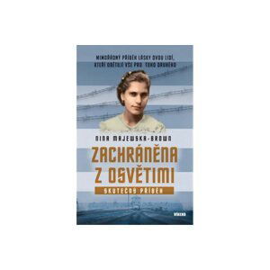 Zachráněna z Osvětimi - Mimořádný příběh lásky dvou lidí, kteří obětují vše pro toho druhého - Nina Majewska-Brown