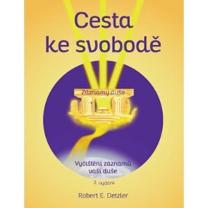 Cesta ke svobodě - Vyčištění záznamů vaší duše - Robert E. Detzler