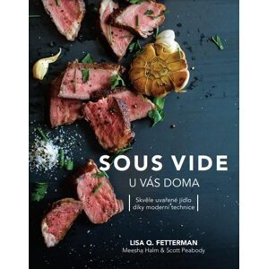 Sous vide u vás doma - Skvěle uvařené jídlo díky moderní technice - Lisa Q. Fetterman