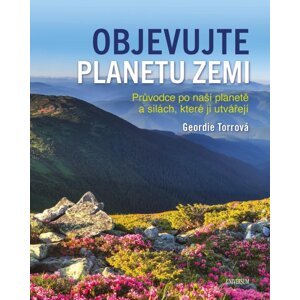 Objevujte planetu Zemi - Průvodce po naší planetě a po silách, které ji utvořily - Geordie Torr