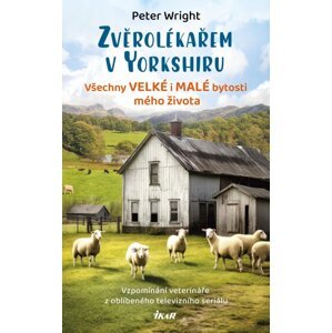 Zvěrolékařem v Yorkshiru – Všechny velké i malé bytosti mého života - Peter Wright