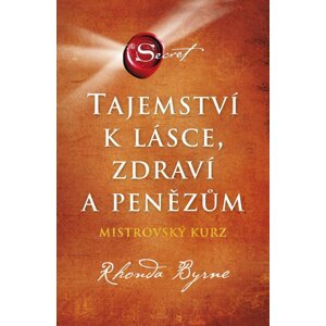 Tajemství k lásce, zdraví a penězům - Mistrovský kurz - Rhonda Byrne