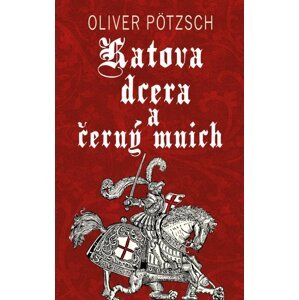 Katova dcera a černý mnich - Oliver Pötzsch