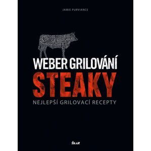 Weber grilování: Steaky - Nejlepší grilovací recepty - Jamie Purviance