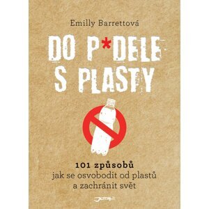 Do p*dele s plasty - 101 způsobů, jak se osvobodit od plastů a zachránit svět - Emilly Barrettová