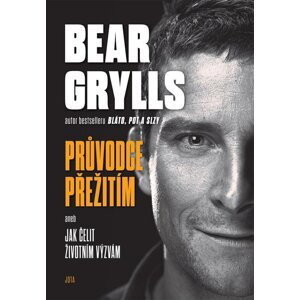 Bear Grylls. Průvodce přežití aneb Jak čelit životním výzvám - Bear Grylls