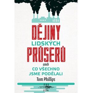 Dějiny lidských průserů aneb Co všechno jsme podělali - Tom Phillips