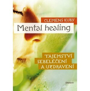 Mental Healing - Tajemství sebeléčení a uzdravení - Clemens Kuby