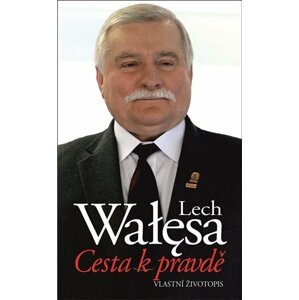 Cesta k pravdě – Vlastní životopis - Lech Walesa