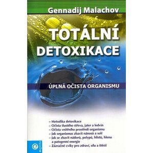 Totální detoxikace - Úplná očista organismu - Gennadij P. Malachov