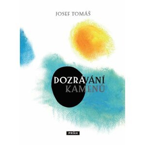 Dozrávání kamenů - Josef Tomáš