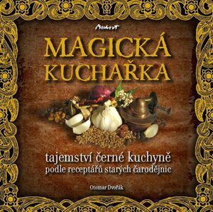 Magická kuchařka - Tajemství černé kuchyně podle receptářů starých čarodějnic - Otomar Dvořák