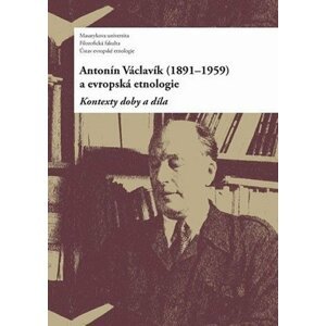 Antonín Václavík (1891–1959) a evropská etnologie: Kontexty doby a díla - Daniel Drápala