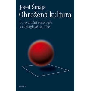 Ohrožená kultura - Od evoluční ontologie k ekologické politice - Josef Šmajs