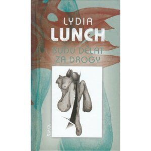 Budu dělat za drogy - Lydia Lunch