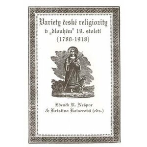 Variety české religiozity v „dlouhém“ 19. století (1780-1918) - Kristina Kaiserová