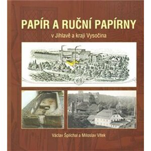 Papír a ruční papírny v Jihlavě a kraji Vysočina - Václav Šplíchal