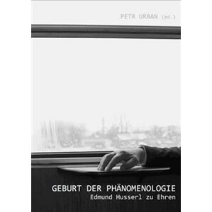 Geburt der Phänomenologie. Edmund Husserl zu Ehren - Petr Urban