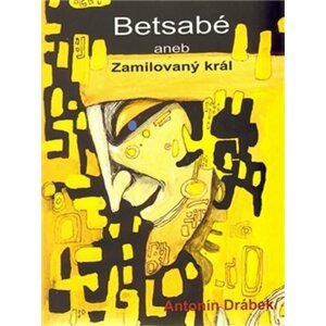 Betsabé aneb Zamilovaný král - Antonín Drábek