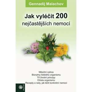 Jak vyléčit 200 nejčastějších nemocí - Gennadij P. Malachov