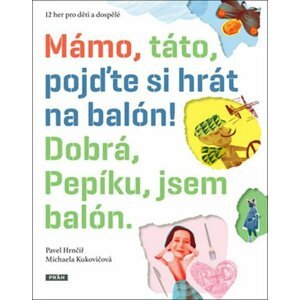 Mámo, táto, pojďte si hrát na balón! Dobrá, Pepíku, jsem balón! - Pavel Hrnčíř