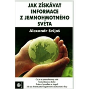 Jak získávat informace z jemnohmotného světa - Alexander Svijaš