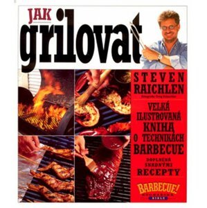 Jak grilovat - Velká ilustrovaná kniha o technikách barbecue, 2.  vydání - Steven Raichlen