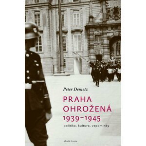 Praha ohrožená 1939-1945 - Peter Demetz