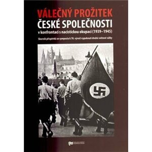 Válečný prožitek české společnosti v konfrontaci s nacistickou okupací - autorů kolektiv