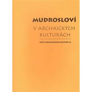 Mudrosloví v archaických kulturách - Dalibor Antalík