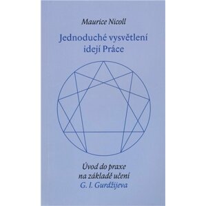 Jednoduché vysvětlení idejí - Úvod do praxe na základě učení G. I. Gurdžijeva - Maurice Nicoll