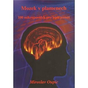 Mozek v plamenech: 100 mikropovídek pro lepší pameť - Miroslav Oupic
