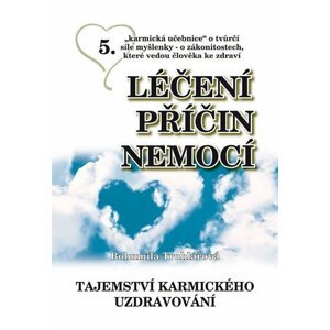 Léčení příčin nemocí 5 - Tajemství karmického uzdravování - Bohumila Truhlářová