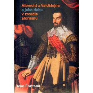 Albrecht z Valdštejna a jeho doba - Ivana Fontana