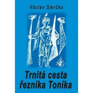 Trnitá cesta řezníka Toníka - Václav Smrčka