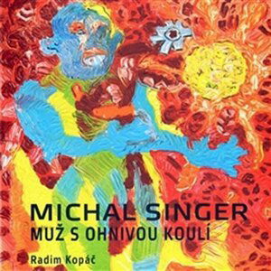 Michal Singer - Muž s ohnivou koulí - Radim Kopáč