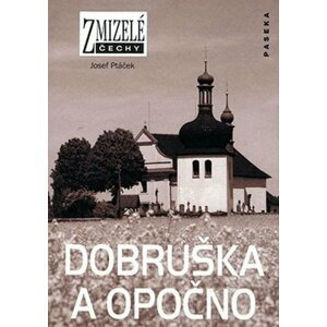 Zmizelé Čechy - Dobruška a Opočno - Josef Ptáček