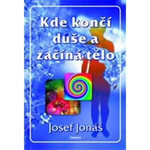 Kde končí duše a začíná tělo - Josef Jonáš