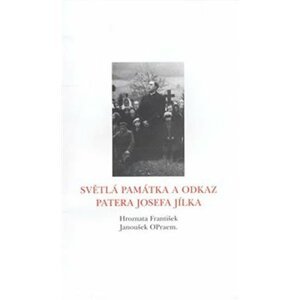 Světlá památka a odkaz patera Josefa Jílka - František Hroznata-Janoušek