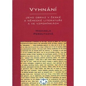 Vyhnání - jeho obraz v české a německé literatuře - Michaela Peroutková